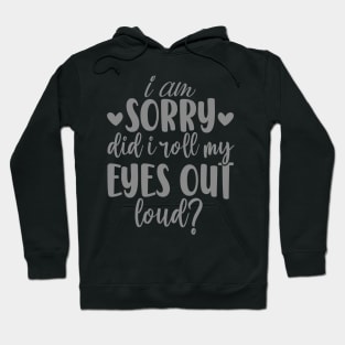 I Am Sorry Did I Roll My Eyes out Loud Hoodie